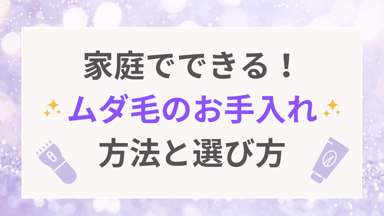 家庭でできる！ムダ毛のお手入れ方法と選び方